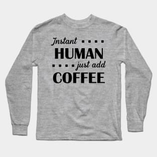 Instant Human Just Add Coffee - Black Long Sleeve T-Shirt